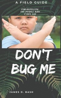 bokomslag Don't Bug Me: A Field Guide for Repelling the People Who Annoy You