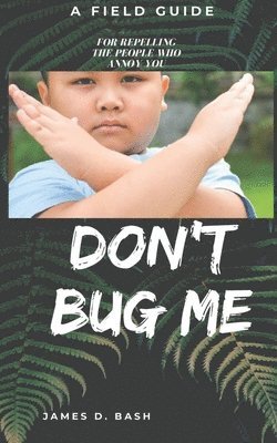 bokomslag Don't Bug Me: A Field Guide for Repelling the People Who Annoy You