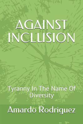 Amardo Rodriguez - Against Inclusion: Tyranny In The Name Of Diversity, Häftad