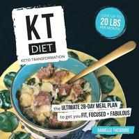 bokomslag KT Diet: Keto Transformation: The Ultimate 28-Day Meal Plan to get you Fit, Focused, and Fabulous
