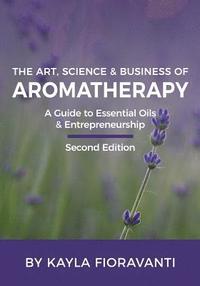 bokomslag The Art, Science and Business of Aromatherapy: Your Essential Oil & Entrepreneurship Guide