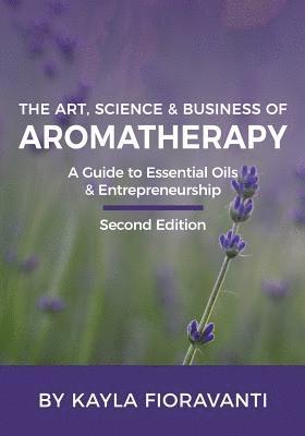The Art, Science and Business of Aromatherapy: Your Essential Oil & Entrepreneurship Guide 1