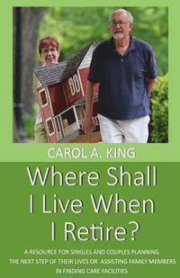 bokomslag Where Shall I Live When I Retire?: A resource for singles and couples planning the next step of their lives or assisting family members in finding car