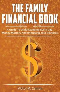 bokomslag The Family Financial Book: A Guide to Understanding Every Day Money Matters and Improving Your Finances