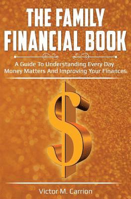 The Family Financial Book: A Guide to Understanding Every Day Money Matters and Improving Your Finances 1