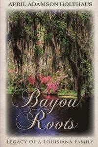 bokomslag Bayou Roots: Legacy of a Louisiana Family