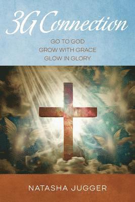 3G Connection: Go to God Grow with Grace Glow in Glory 1