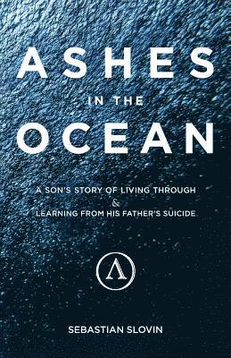 Ashes in the Ocean: A Son's Story of Living Through and Learning From His Father's Suicide 1
