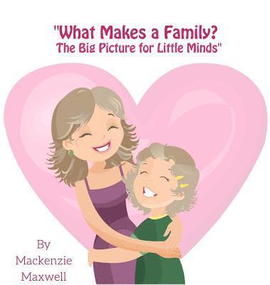 MacKenzie Maxwell, Mackenzie Maxwell - What Makes a Family?: The Big Picture for Little Minds, Inbunden