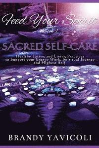 bokomslag Feed Your Spirit: (book 1) Sacred Self-Care: Healthy Eating and Living Practices to Support Your Energy Work, Spiritual Journey, and Highest Self