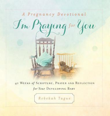 Rebekah Tague - Pregnancy Devotional- I'm Praying for You, Inbunden