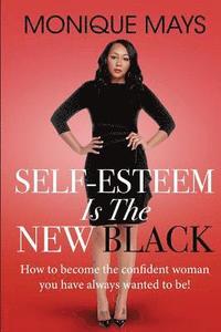 bokomslag Self-Esteem is the New Black: How to become the confident woman you have always wanted to be!