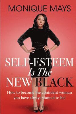 Self-Esteem is the New Black: How to become the confident woman you have always wanted to be! 1