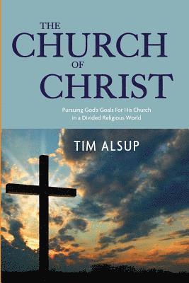 The Church of Christ: Pursuing God's Goals for His Church in a Divided Religious World 1