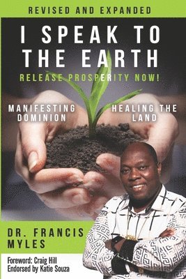 bokomslag I Speak To The Earth: Release Prosperity: Rediscovering an ancient spiritual technology for Manifesting Dominion & Healing the Land!