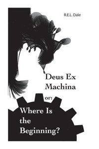 bokomslag Deus Ex Machina or: Where Is The Beginning?