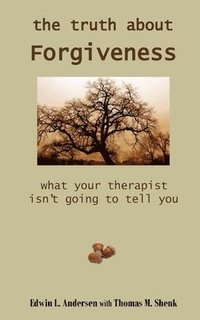 bokomslag The Truth About Forgiveness: What Your Therapist Isn't Going to Tell You