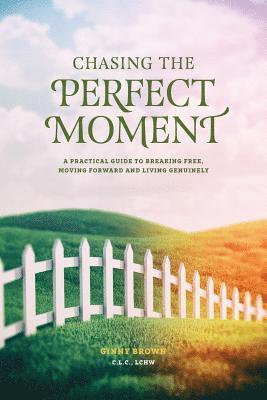 bokomslag Chasing the Perfect Moment: A Practical Guide to Breaking Free, Moving Forward and Living Genuinely