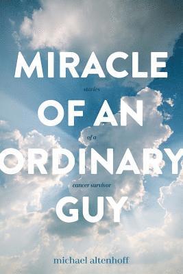 bokomslag Miracle of an Ordinary Guy: Stories of a Cancer Survivor