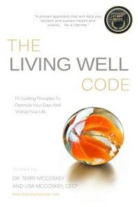 bokomslag The Living Well Code: 10 Guiding Principles To Optimize Your Days & Vitalize Your Life