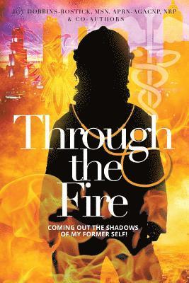 Joy Dobbins-Bostick - Through the Fire: Coming out of the shadows of my former self!, Häftad