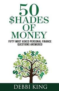 bokomslag 50 Shades of Money: 50 Most Asked Personal Finance Questions Answered