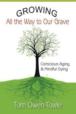 bokomslag Growing All the Way to Our Grave: Conscious Aging & Mindful Dying