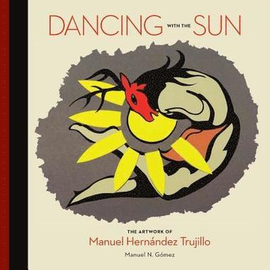 bokomslag Dancing with the Sun: The Artwork of Manuel Hernandez Trujillo