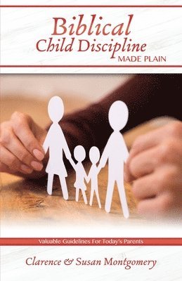 bokomslag Biblical Child Discipline Made Plain: Proven Biblical Basics for Successful Child Rearing