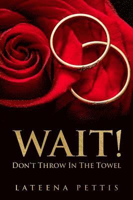 Wait Don't Throw in The Towel: Gaining Keys and Strategy for Reconciliation in Marriage 1