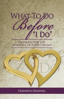 What to Do Before, I Do: Preparing for the Marriage of Your Dreams 1