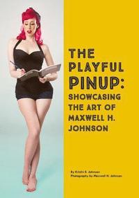 bokomslag The Playful Pinup: Showcasing the Art of Maxwell H. Johnson: Featuring 60+ original pinup photos