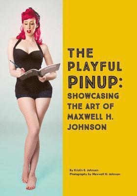 bokomslag The Playful Pinup: Showcasing the Art of Maxwell H. Johnson: Featuring 60+ original pinup photos