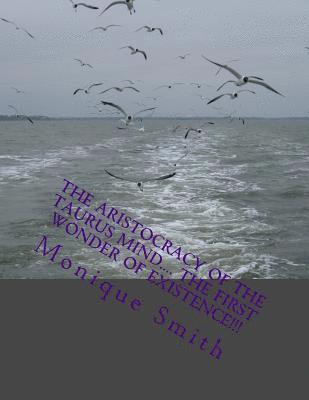 Monique Smith - The Aristocracy Of The Taurus Mind.... The First Wonder Of Existence!!!, Häftad