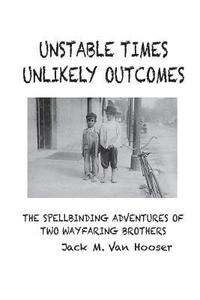 bokomslag Unstable Times-Unlikely Outcomes: The Spellbinding Adventure of Two Wayfaring Brothers