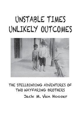 Jack M. Van Hooser - Unstable Times-Unlikely Outcomes: The Spellbinding Adventure of Two Wayfaring Brothers, Häftad