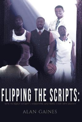 Flipping The Scripts: How To Reject Society's Narratives and Write Your Own Destiny 1