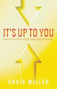 bokomslag It's Up To You: Learn Ten Powerful Leadership Practices