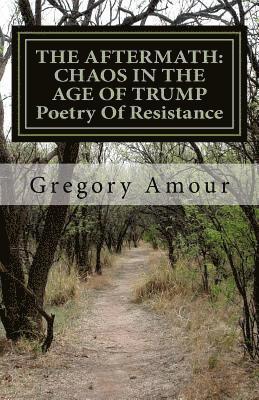 bokomslag The Aftermath: CHAOS IN THE AGE OF TRUMP Poetry Of Resistance: Barbarians At The Gates