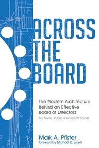 bokomslag Across The Board: The Modern Architecture Behind an Effective Board of Directors