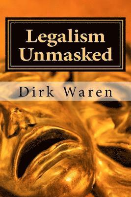 Legalism Unmasked: New Revised Edition 1