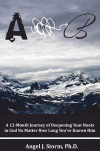 bokomslag A to B: A 12-Month Journey of Deepening Your Roots in God, No Matter How Long You've Known Him