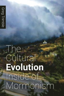 Greg Trimble - The Cultural Evolution Inside of Mormonism, Häftad
