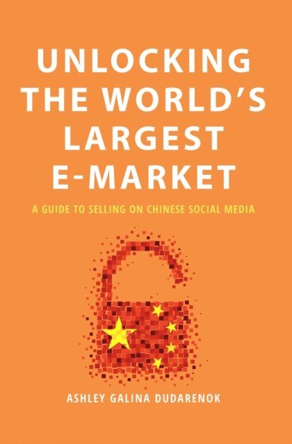 Ashley Galina Dudarenok - Unlocking the World's Largest E-Market: A Guide to Selling on Chinese Social Media, Häftad
