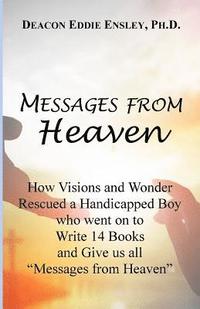 bokomslag Messages from Heaven: How Visions and Wonder Rescued a Handicapped Boy who went on to Write 14 Books and Give us all 'Messages from Heaven'