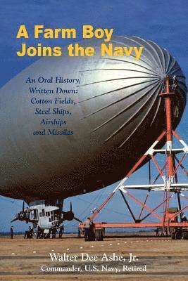 Walter Dee Ashe Jr - A Farm Boy Joins the Navy: An Oral History, Written Down: Cotton Fields, Steel Ships, Airships and Missiles, Häftad