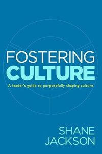 bokomslag Fostering Culture: A Leader's Guide to Purposefully Shaping Culture