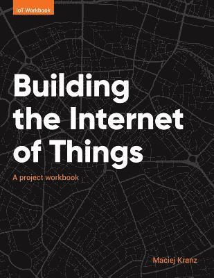 Building the Internet of Things: A project workbook 1