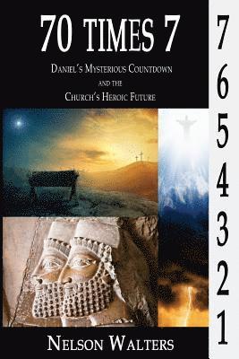 Nelson Walters - 70 Times 7: Daniel's Mysterious Countdown and the Church's Heroic Future, Häftad