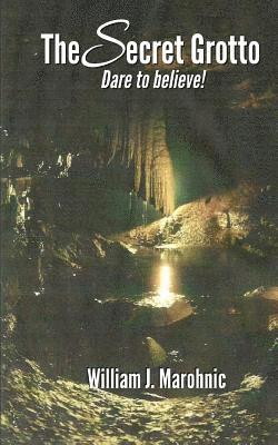 William Marohnic - The Secret Grotto: Dare to believe, Häftad